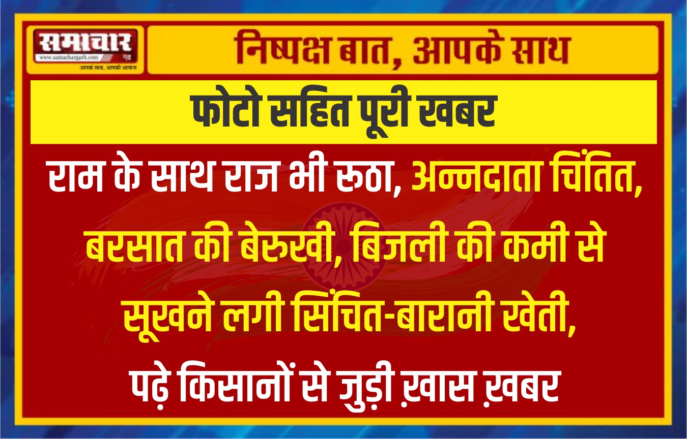 राम के साथ राज भी रूठा, अन्नदाता चिंतित,  बरसात की बेरुखी, बिजली की कमी से सूखने लगी सिंचित-बारानी खेती, पढ़े किसानों से जुड़ी ख़ास ख़बर