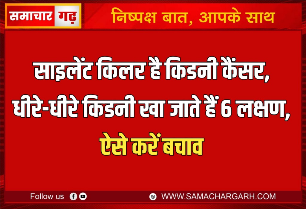 साइलेंट किलर है किडनी कैंसर, धीरे-धीरे किडनी खा जाते हैं 6 लक्षण, ऐसे करें बचाव