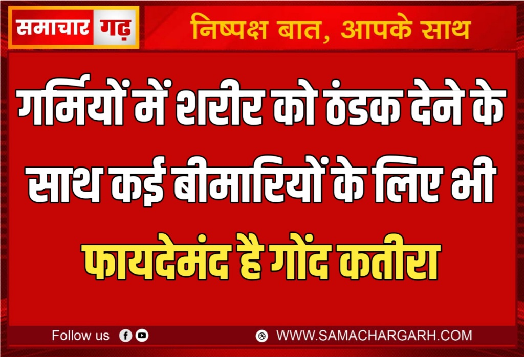 गर्मियों में शरीर को ठंडक देने के साथ कई बीमारियों के लिए भी फायदेमंद है गोंद कतीरा