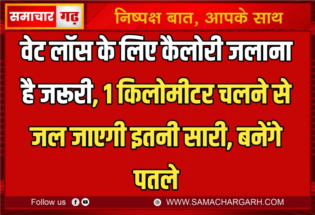 वेट लॉस के लिए कैलोरी जलाना है जरूरी, 1 किलोमीटर चलने से जल जाएगी इतनी सारी, बनेंगे पतले