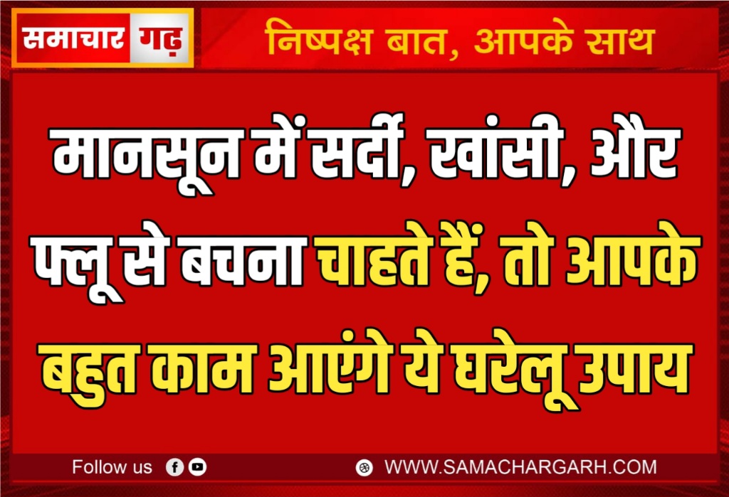 मानसून में सर्दी, खांसी, और फ्लू से बचना चाहते हैं, तो आपके बहुत काम आएंगे ये घरेलू उपाय