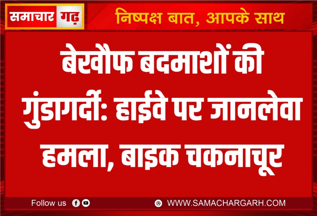 बेखौफ बदमाशों की गुंडागर्दी: हाईवे पर जानलेवा हमला, बाइक चकनाचूर