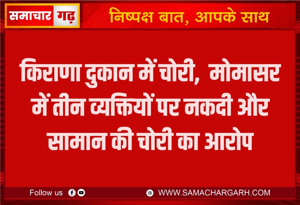 किराणा दुकान में चोरी,  मोमासर में तीन व्यक्तियों पर नकदी और सामान की चोरी का आरोप