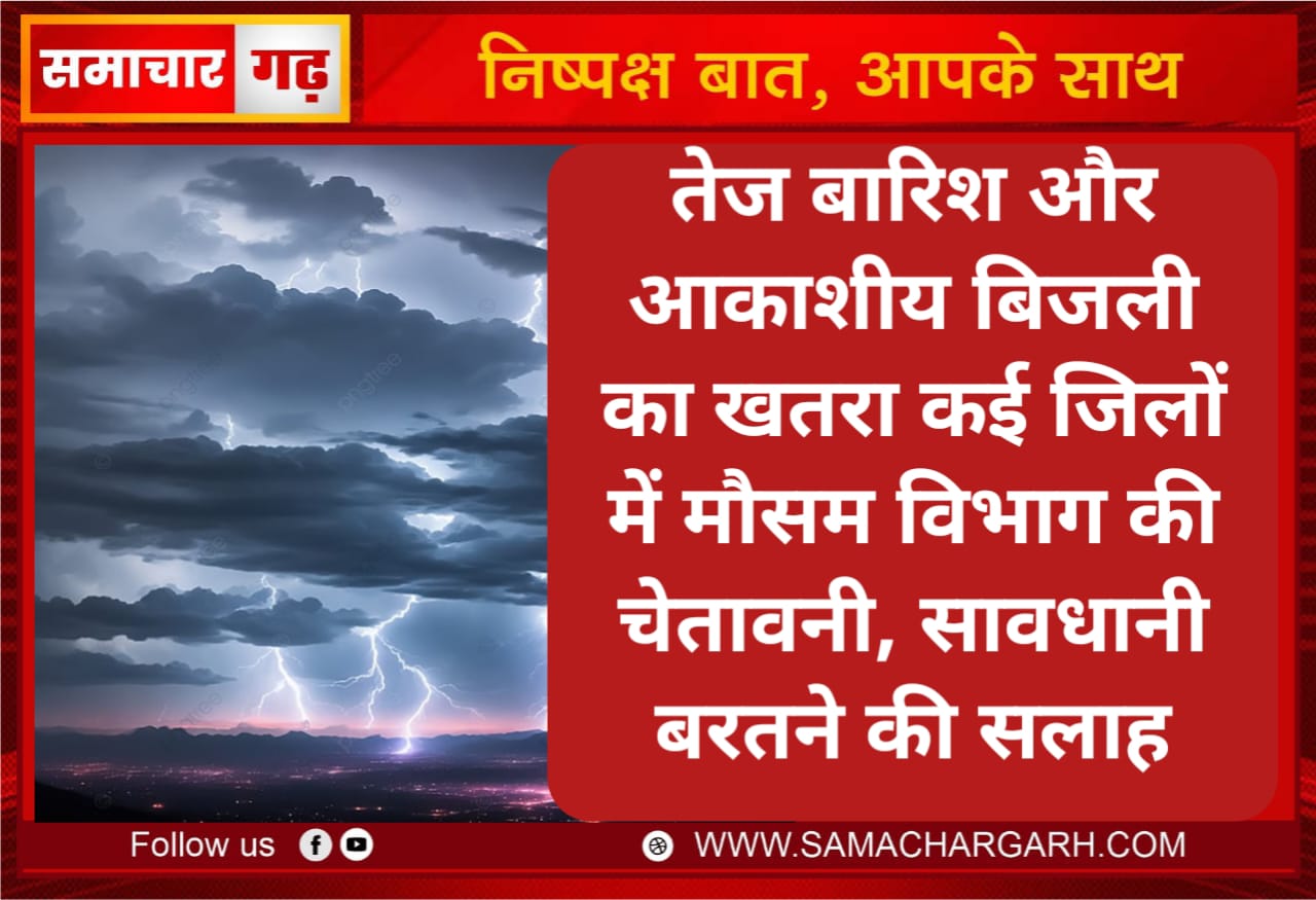 तेज बारिश और आकाशीय बिजली का खतरा कई जिलों में मौसम विभाग की चेतावनी, सावधानी बरतने की सलाह