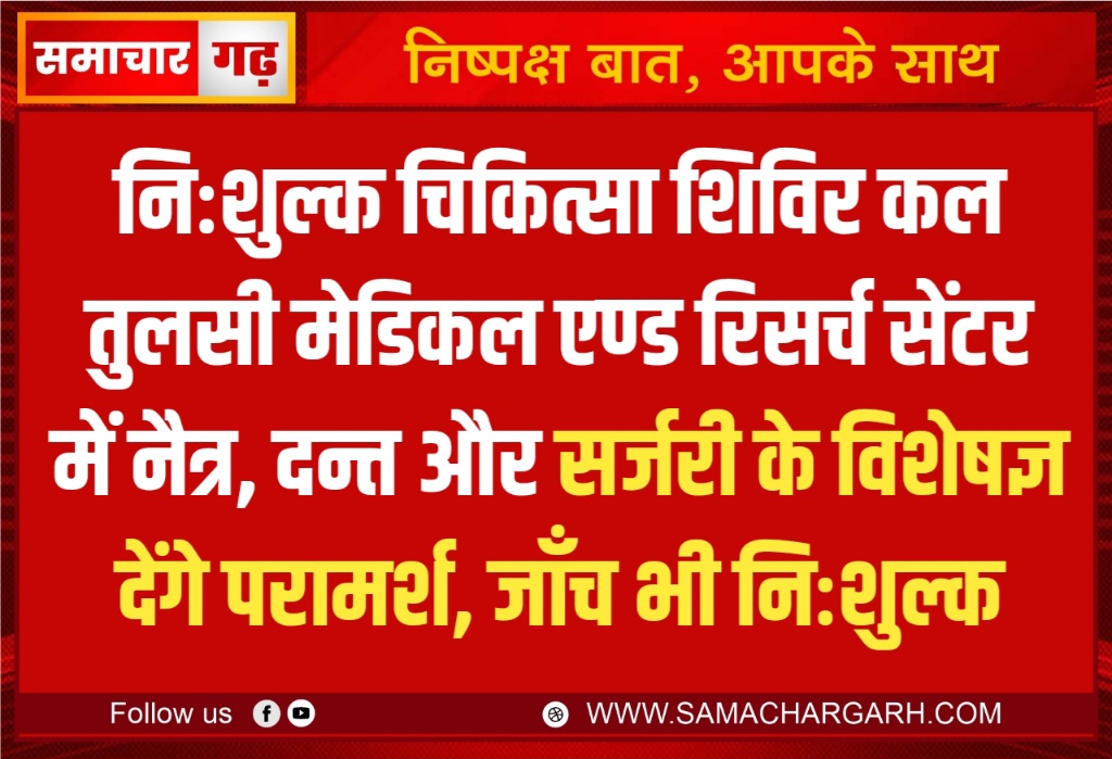 निःशुल्क चिकित्सा शिविर कल तुलसी मेडिकल एण्ड रिसर्च सेंटर में नैत्र, दन्त और सर्जरी के विशेषज्ञ देंगे परामर्श, जाँच भी निःशुल्क