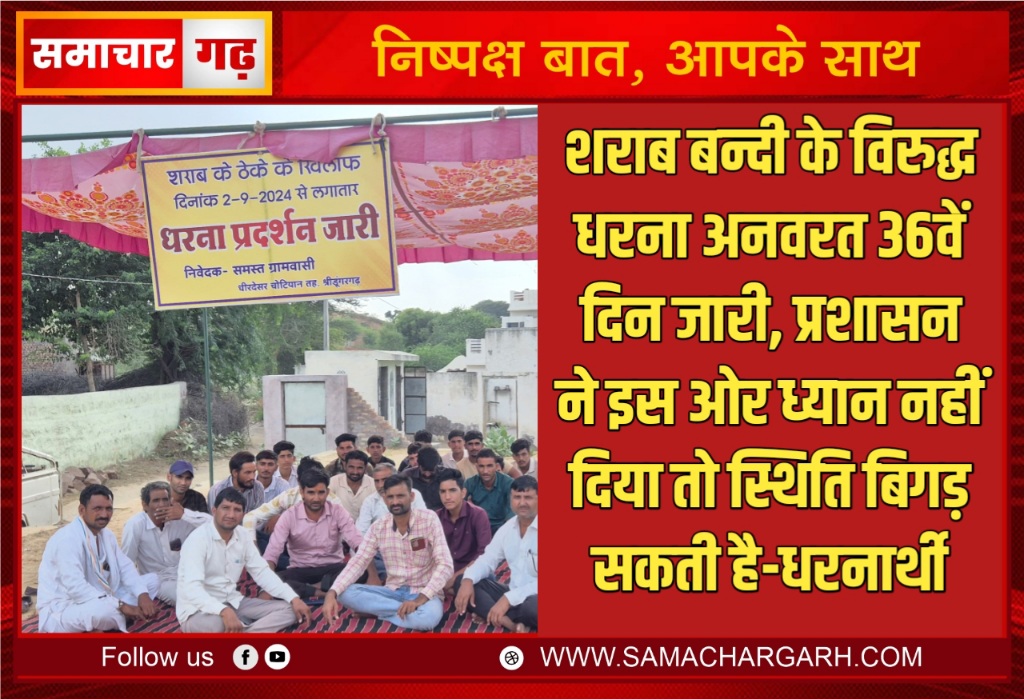 शराब बन्दी के विरुद्ध धरना अनवरत 36वें दिन जारी, प्रशासन ने इस ओर ध्यान नहीं दिया तो स्थिति बिगड़ सकती है-धरनार्थी