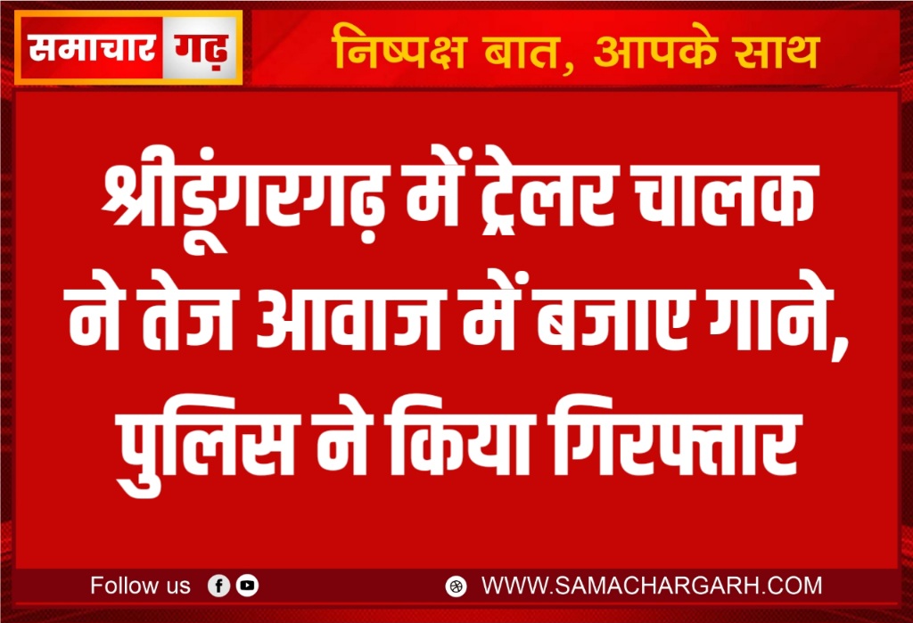 श्रीडूंगरगढ़ में ट्रेलर चालक ने तेज आवाज में बजाए गाने, पुलिस ने किया गिरफ्तार