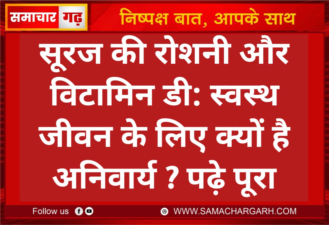 सूरज की रोशनी और विटामिन डी: स्वस्थ जीवन के लिए क्यों है अनिवार्य ? पढ़े पूरा