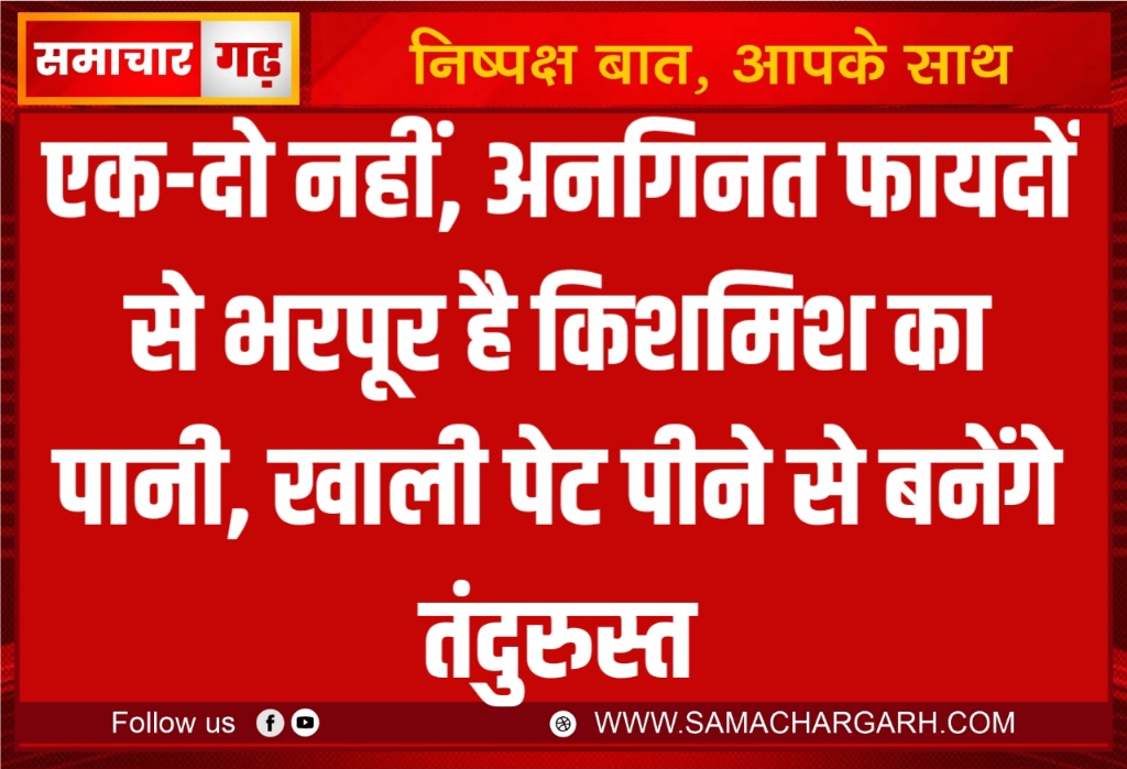 एक-दो नहीं, अनगिनत फायदों से भरपूर है किशमिश का पानी, खाली पेट पीने से बनेंगे तंदुरुस्त