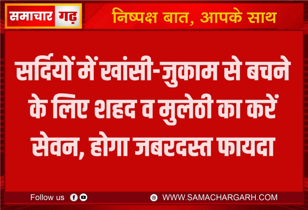 सर्दियों में खांसी-जुकाम से बचने के लिए शहद व मुलेठी का करें सेवन, होगा जबरदस्त फायदा