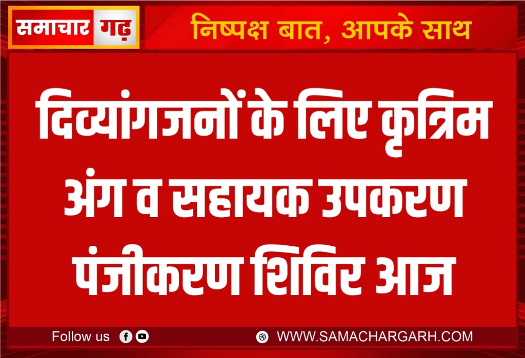 दिव्यांगजनों के लिए कृत्रिम अंग व सहायक उपकरण पंजीकरण शिविर आज