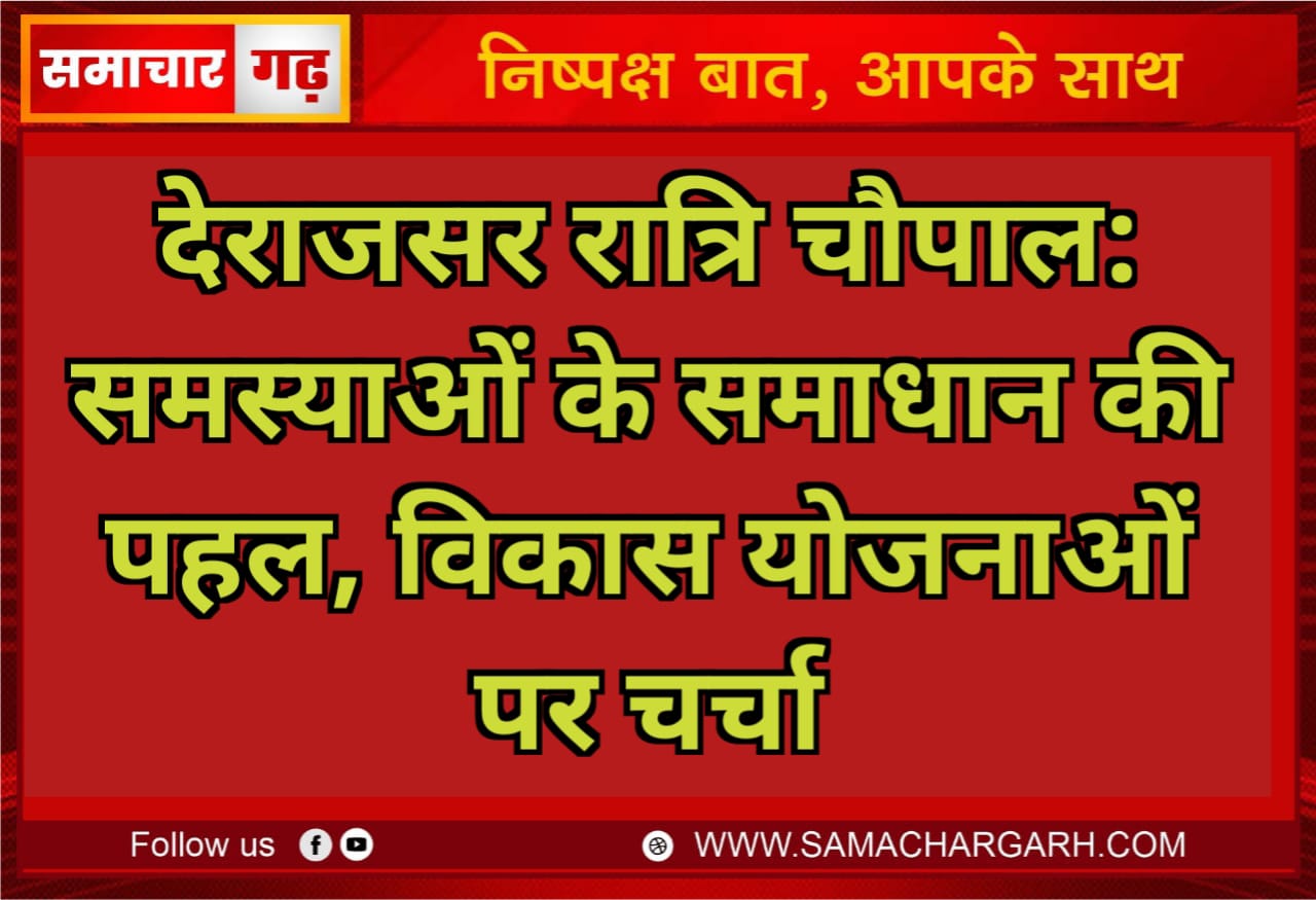 देराजसर रात्रि चौपाल: समस्याओं के समाधान की पहल, विकास योजनाओं पर चर्चाल