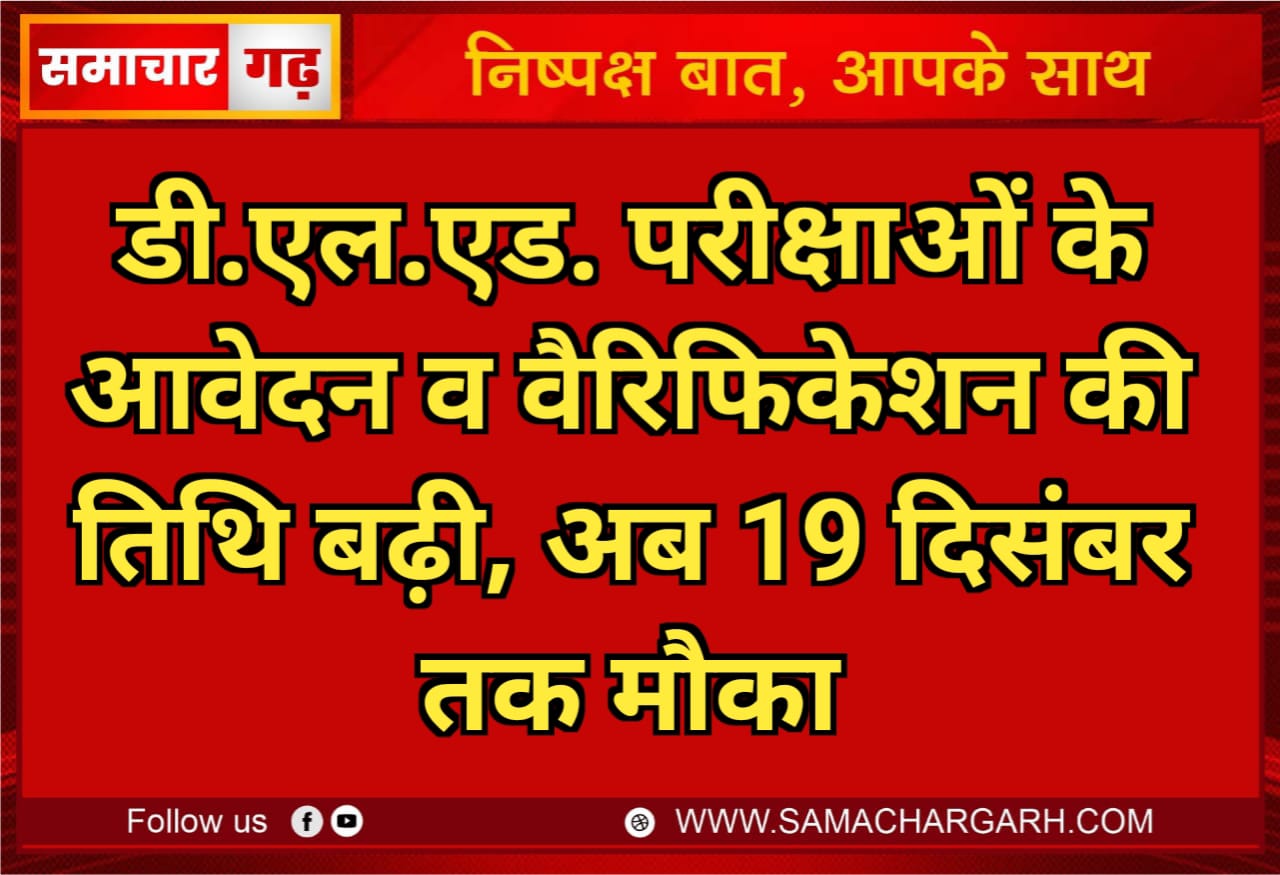 डी.एल.एड. परीक्षाओं के आवेदन व वैरिफिकेशन की तिथि बढ़ी, अब 19 दिसंबर तक मौका