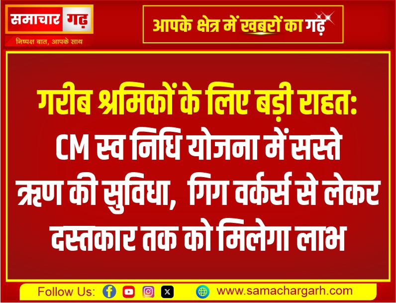 गरीब श्रमिकों के लिए बड़ी राहत: CM स्व निधि योजना में सस्ते ऋण की सुविधा, गिग वर्कर्स से लेकर दस्तकार तक को मिलेगा लाभ