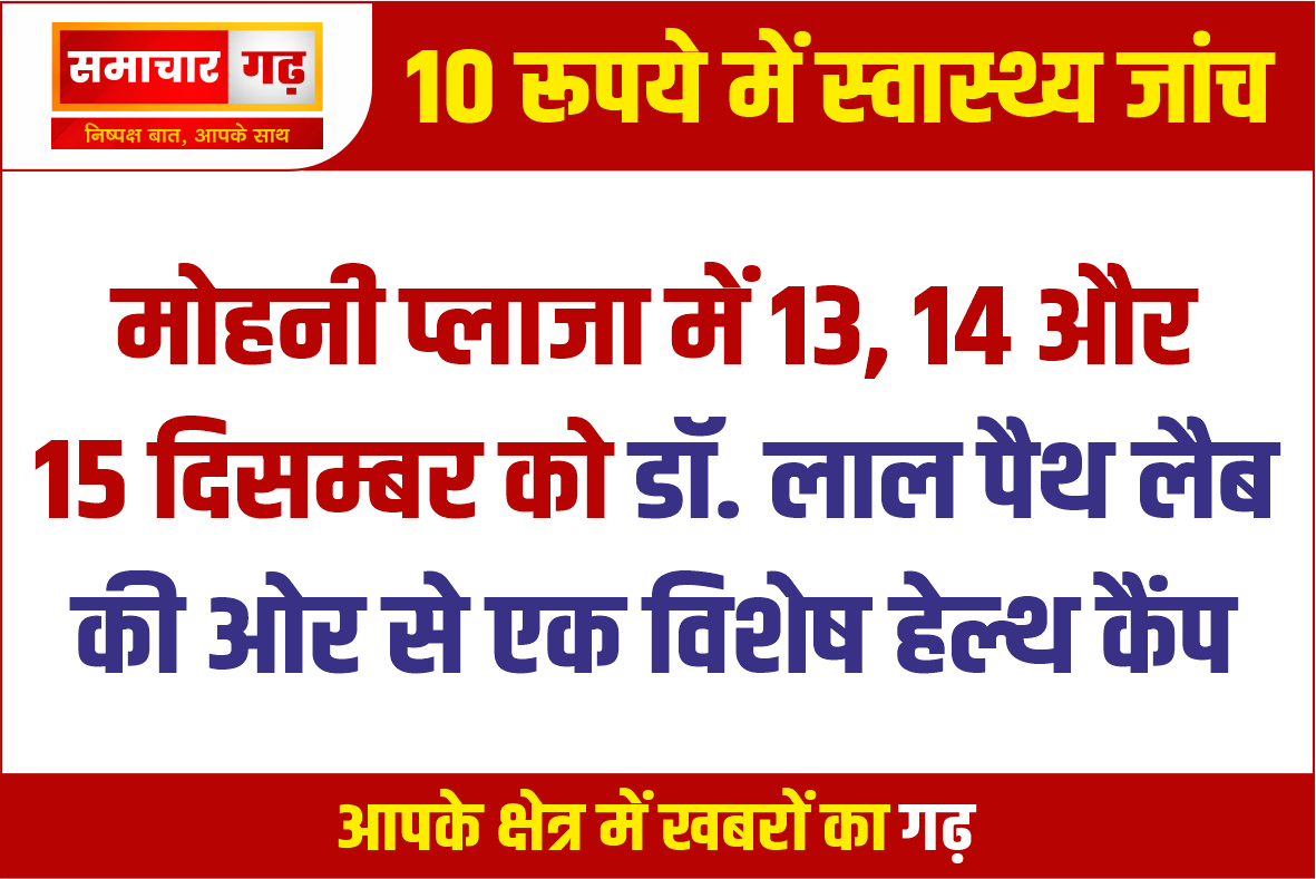 मोहनी प्लाजा में 13, 14 और 15 दिसम्बर को डॉ. लाल पैथ लैब की ओर से एक विशेष हेल्थ कैंप, 10 रूपये में स्वास्थ्य जांच