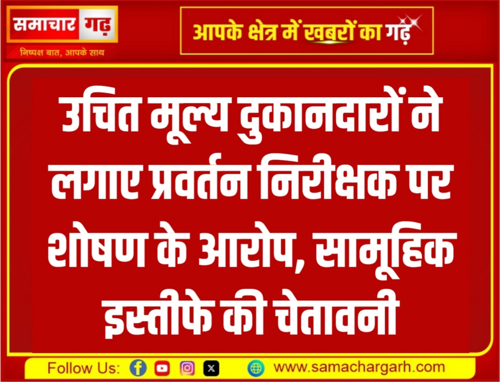 उचित मूल्य दुकानदारों ने लगाए प्रवर्तन निरीक्षक पर शोषण के आरोप, सामूहिक इस्तीफे की चेतावनी