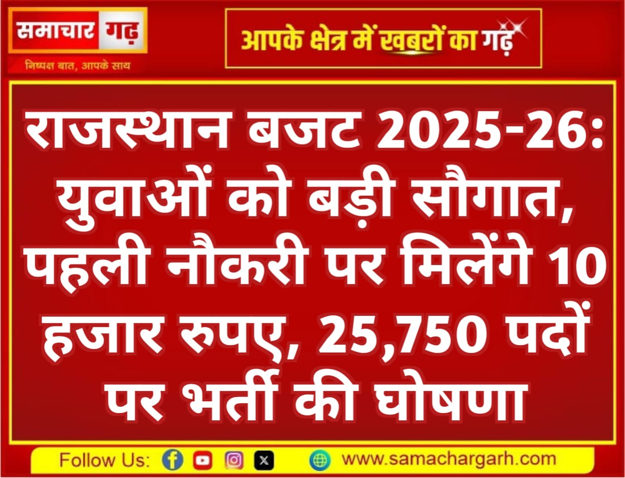 राजस्थान बजट 2025-26: युवाओं को बड़ी सौगात, पहली नौकरी पर मिलेंगे 10 हजार रुपए, 25,750 पदों पर भर्ती की घोषणा