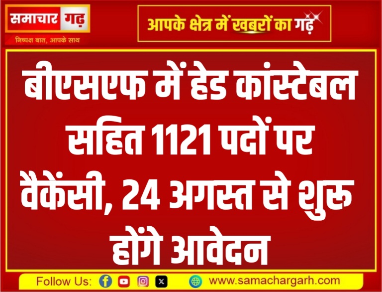 बीएसएफ में हेड कांस्टेबल सहित 1121 पदों पर वैकेंसी, 24 अगस्त से शुरू होंगे आवेदन