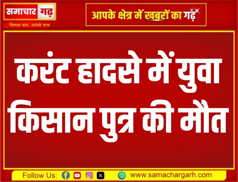 करंट हादसे में युवा किसान पुत्र की मौत