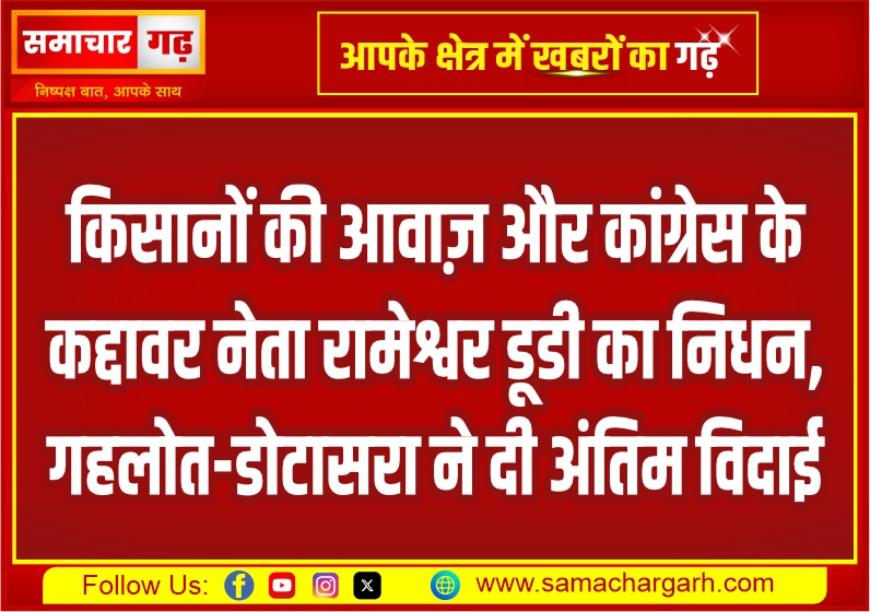 किसानों की आवाज़ और कांग्रेस के कद्दावर नेता रामेश्वर डूडी का निधन, गहलोत-डोटासरा ने दी अंतिम विदाई