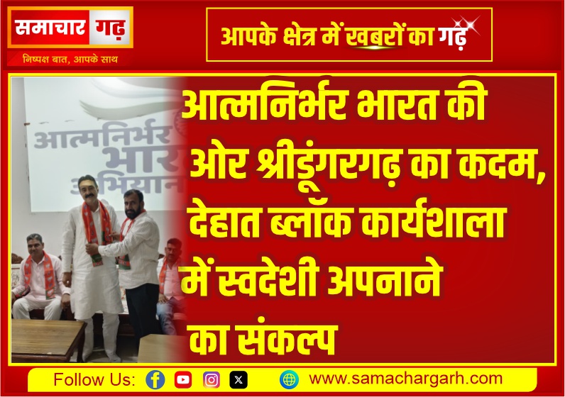 आत्मनिर्भर भारत की ओर श्रीडूंगरगढ़ का कदम, देहात ब्लॉक कार्यशाला में स्वदेशी अपनाने का संकल्प