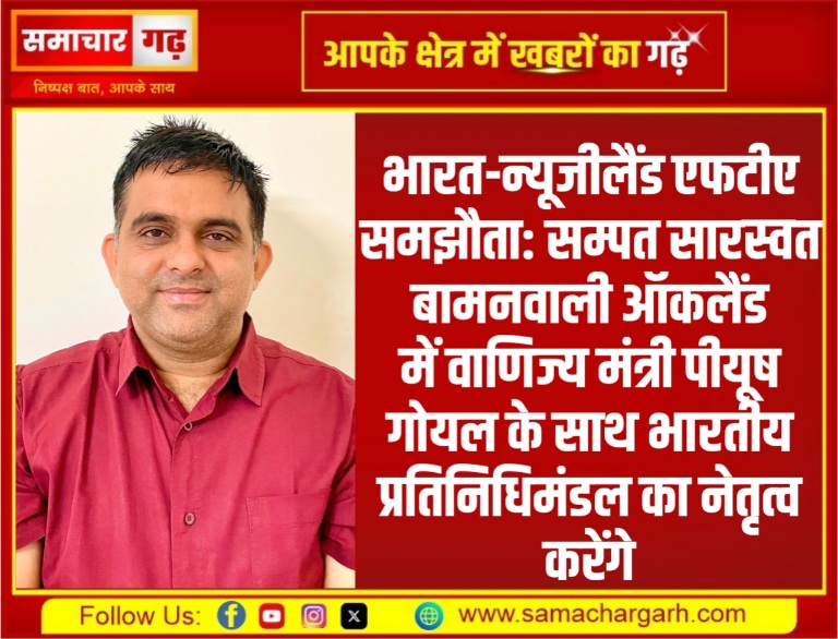 भारत-न्यूजीलैंड एफटीए समझौता: सम्पत सारस्वत बामनवाली ऑकलैंड में वाणिज्य मंत्री पीयूष गोयल के साथ भारतीय प्रतिनिधिमंडल का नेतृत्व करेंगे