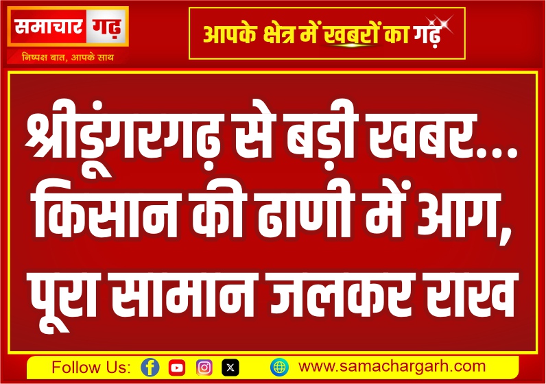 श्रीडूंगरगढ़ से बड़ी खबर… किसान की ढाणी में भीषण आग, पूरा सामान जलकर राख