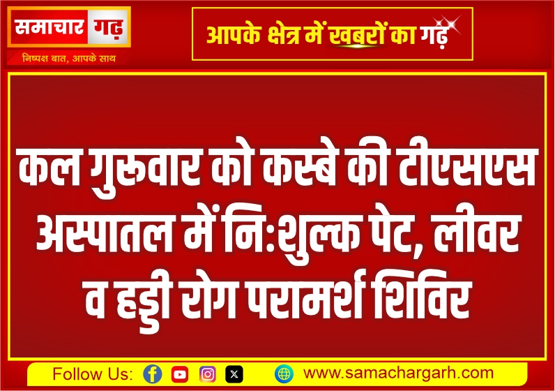 कल गुरूवार को कस्बे की टीएसएस अस्पातल में निःशुल्क पेट, लीवर व हड्डी रोग परामर्श शिविर