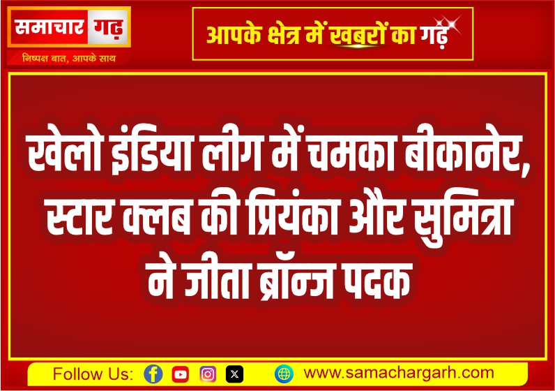 खेलो इंडिया लीग में चमका बीकानेर, स्टार क्लब की प्रियंका और सुमित्रा ने जीता ब्रॉन्ज पदक