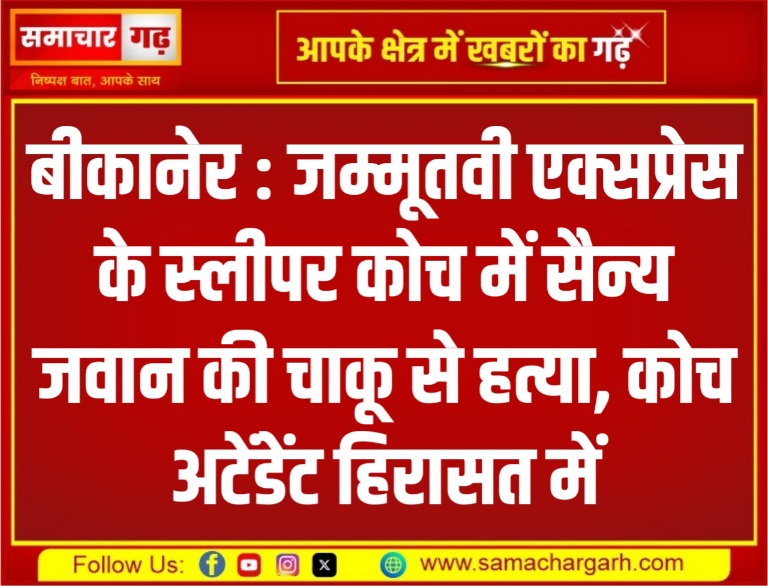 बीकानेर : जम्मूतवी एक्सप्रेस के स्लीपर कोच में सैन्य जवान की चाकू से हत्या, कोच अटेंडेंट हिरासत में