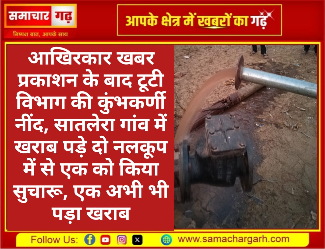 आखिरकार खबर प्रकाशन के बाद टूटी विभाग की कुंभकर्णी नींद, सातलेरा गांव में खराब पड़े दो नलकूप में से एक को किया सुचारू, एक अभी भी पड़ा खराब