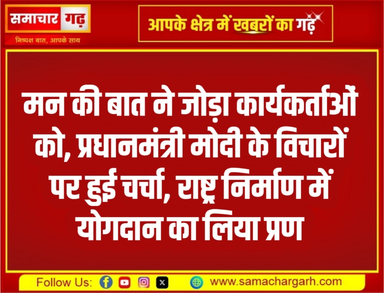 मन की बात ने जोड़ा कार्यकर्ताओं को, प्रधानमंत्री मोदी के विचारों पर हुई चर्चा, राष्ट्र निर्माण में योगदान का लिया प्रण