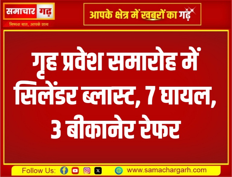 गृह प्रवेश समारोह में सिलेंडर ब्लास्ट, 7 घायल, 3 बीकानेर रेफर