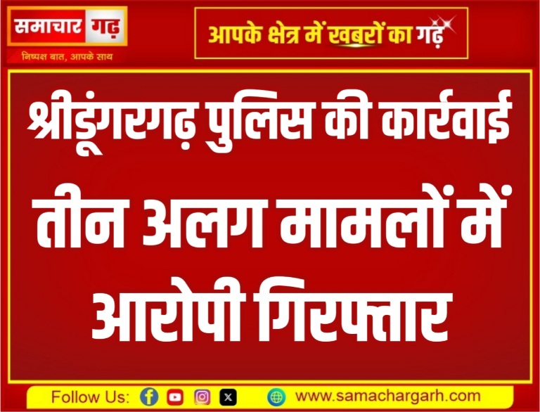 श्रीडूंगरगढ़ पुलिस की कार्रवाई, तीन अलग मामलों में आरोपी गिरफ्तार