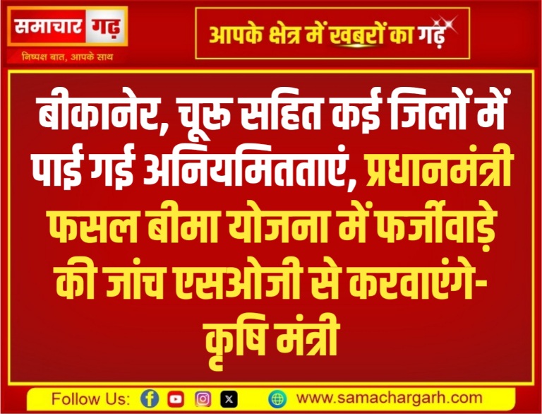 बीकानेर, चूरू सहित कई जिलों में पाई गई अनियमितताएं, प्रधानमंत्री फसल बीमा योजना में फर्जीवाड़े की जांच एसओजी से करवाएंगे- कृषि मंत्री