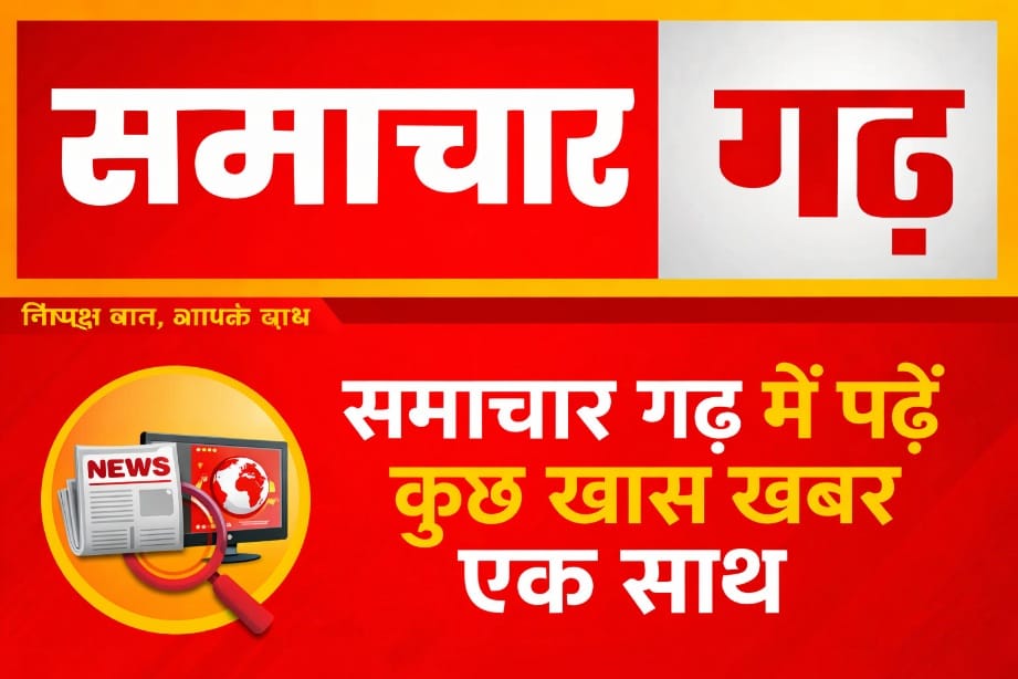 समाचार गढ़ पर पढ़ें विश्वसनीय और खास खबरें