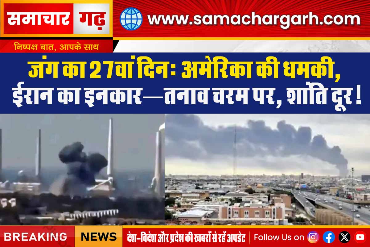 जंग का 27वां दिन: अमेरिका की धमकी, ईरान का इनकार—तनाव चरम पर, शांति दूर!