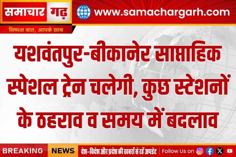 यशवंतपुर-बीकानेर साप्ताहिक स्पेशल ट्रेन चलेगी, कुछ स्टेशनों के ठहराव व समय में बदलाव