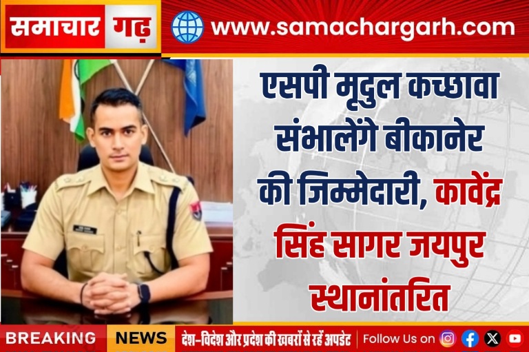 एसपी मृदुल कच्छावा संभालेंगे बीकानेर की जिम्मेदारी, कावेंद्र सिंह सागर जयपुर स्थानांतरित