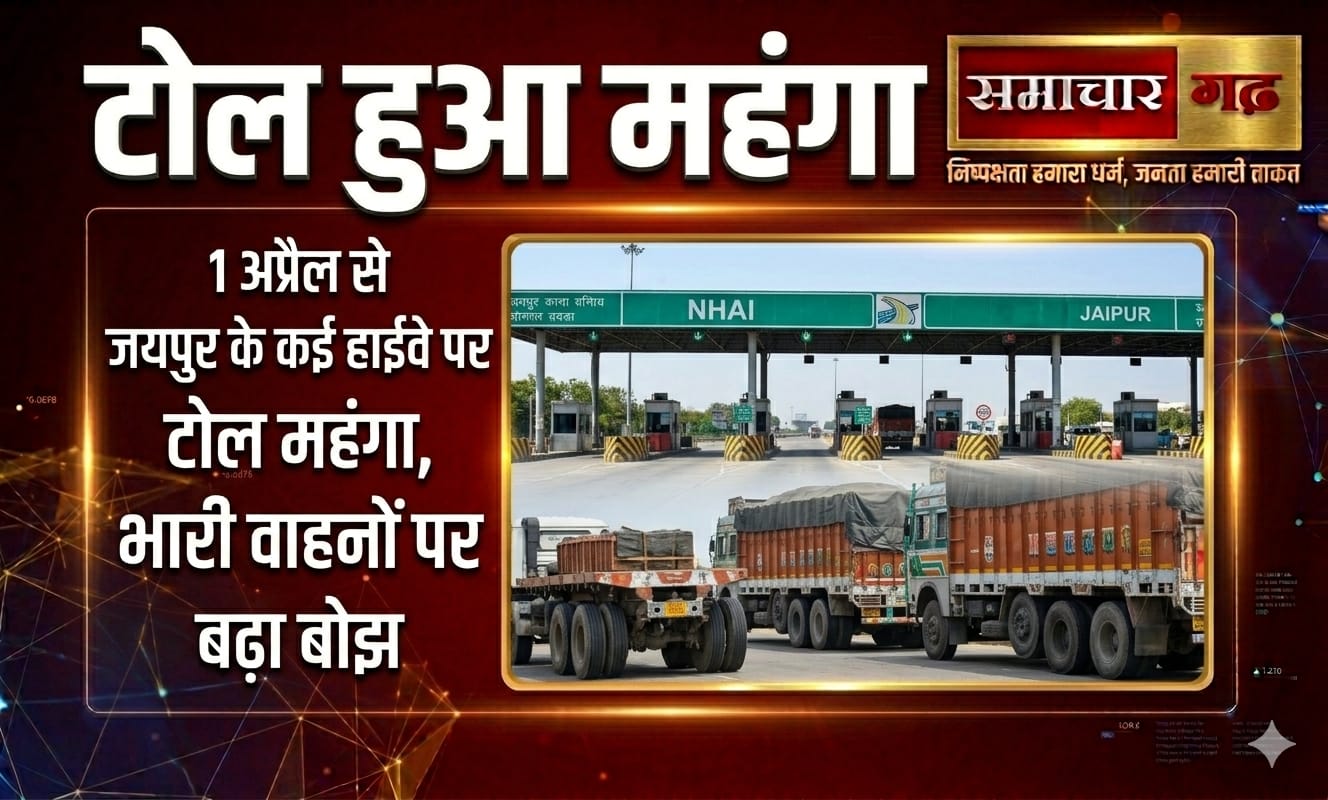 1 अप्रैल से जयपुर के कई हाईवे पर टोल महंगा, भारी वाहनों पर बढ़ा बोझ