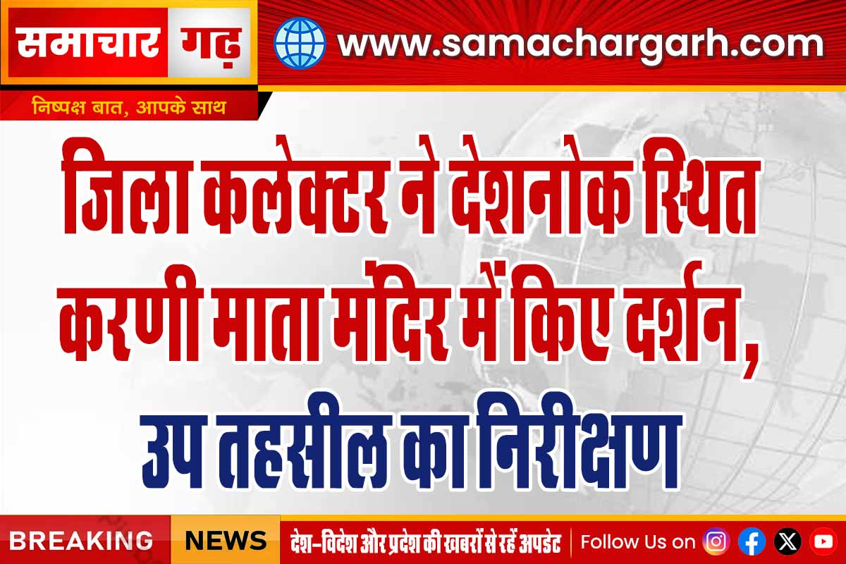 जिला कलेक्टर ने देशनोक स्थित करणी माता मंदिर में किए दर्शन, उप तहसील का निरीक्षण