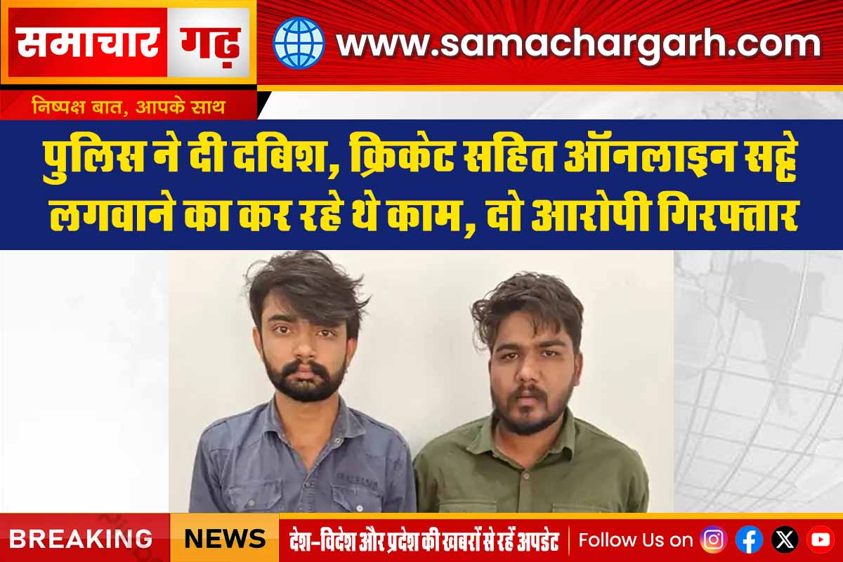 पुलिस ने दी दबिश, क्रिकेट सहित ऑनलाइन सट्टे लगवाने का कर रहे थे काम, दो आरोपी गिरफ्तार
