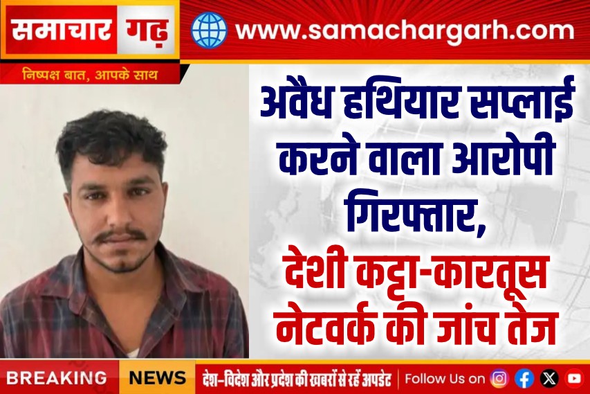 अवैध हथियार सप्लाई करने वाला आरोपी गिरफ्तार, देशी कट्टा-कारतूस नेटवर्क की जांच तेज