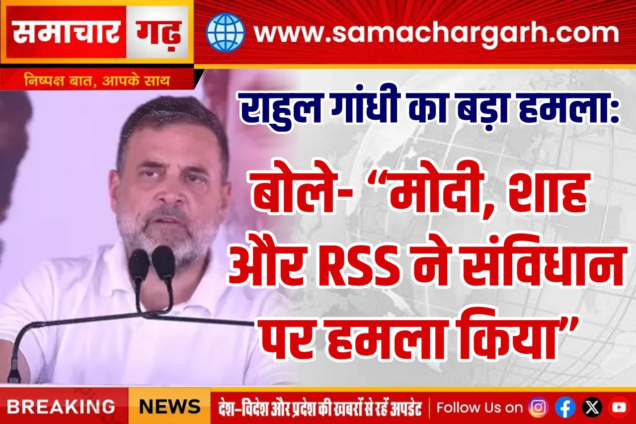 रायबरेली में राहुल गांधी का बड़ा हमला: बोले- “मोदी, शाह और RSS ने संविधान पर हमला किया”