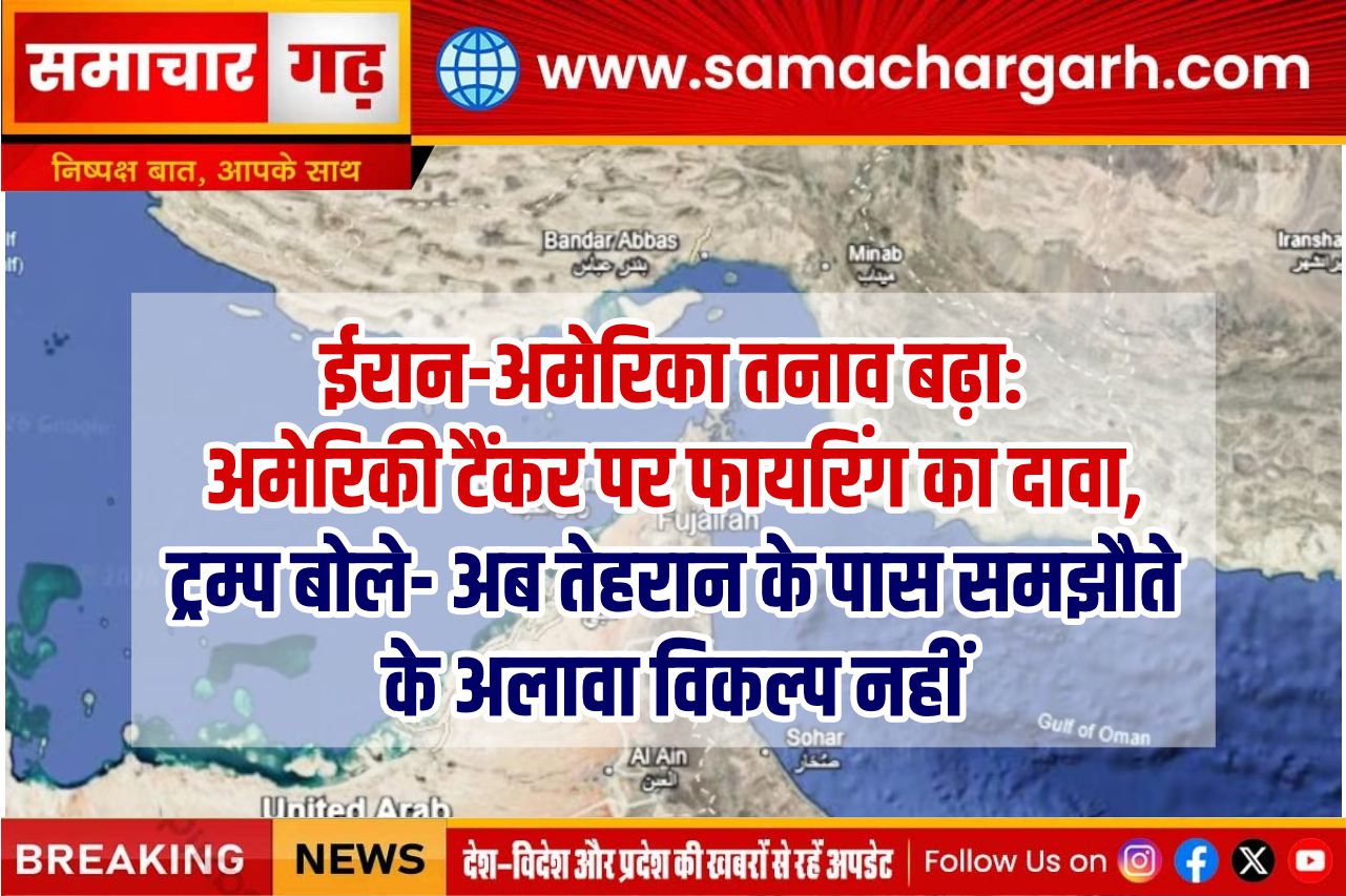 ईरान-अमेरिका तनाव बढ़ा: अमेरिकी टैंकर पर फायरिंग का दावा, ट्रम्प बोले- अब तेहरान के पास समझौते के अलावा विकल्प नहीं