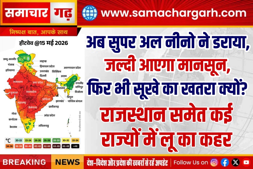 राजस्थान समेत कई राज्यों में लू का कहर, अब सुपर अल नीनो ने डराया, जल्दी आएगा मानसून, फिर भी सूखे का खतरा क्यों?