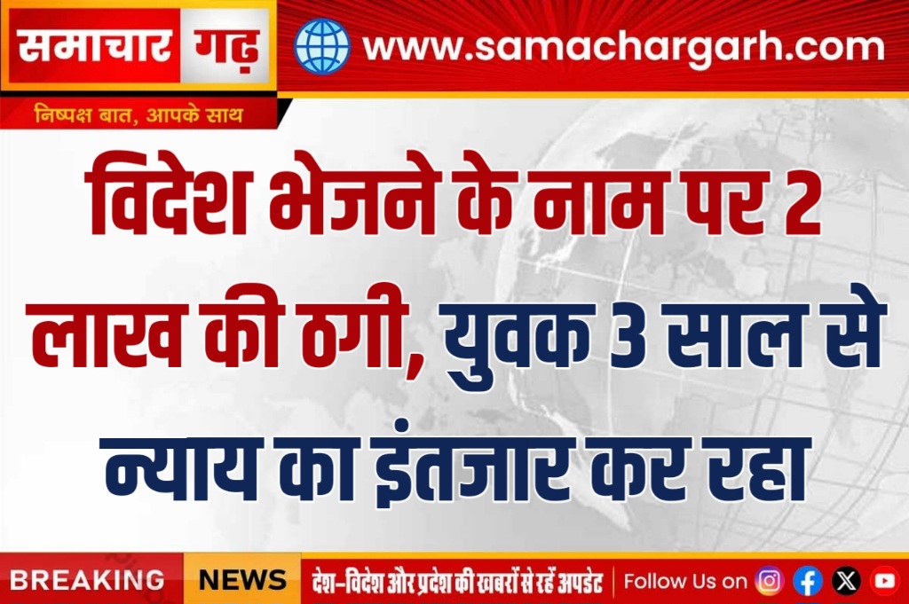 विदेश भेजने के नाम पर 2 लाख की ठगी, युवक 3 साल से न्याय का इंतजार कर रहा