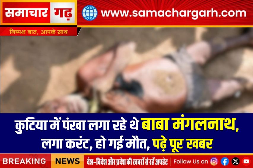 कुटिया में पंखा लगा रहे थे बाबा मंगलनाथ, लगा करंट, हो गई मौत, पढ़े पूर खबर