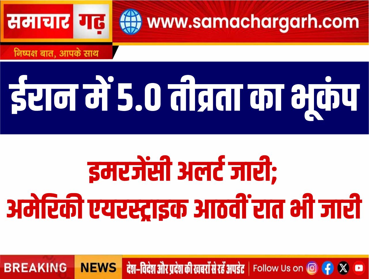 ईरान में 5.0 तीव्रता का भूकंप, इमरजेंसी अलर्ट जारी; अमेरिकी एयरस्ट्राइक आठवीं रात भी जारी