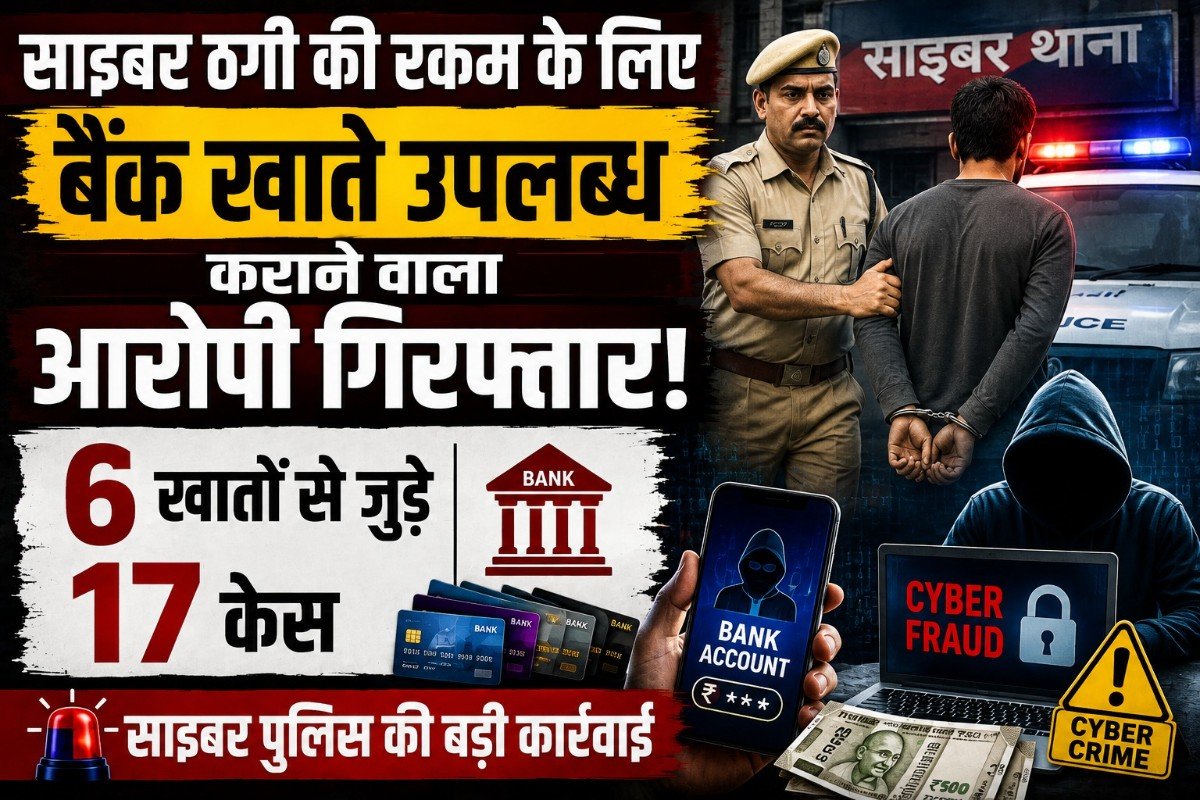 साइबर ठगी की रकम के लिए बैंक खाते उपलब्ध कराने वाला आरोपी गिरफ्तार, 6 खातों से जुड़े 17 केस